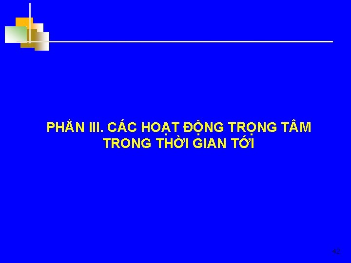 PHẦN III. CÁC HOẠT ĐỘNG TRỌNG T M TRONG THỜI GIAN TỚI 42 