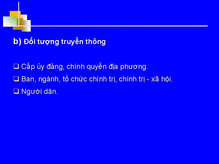 b) Đối tượng truyền thông q Cấp ủy đảng, chính quyền địa phương. q