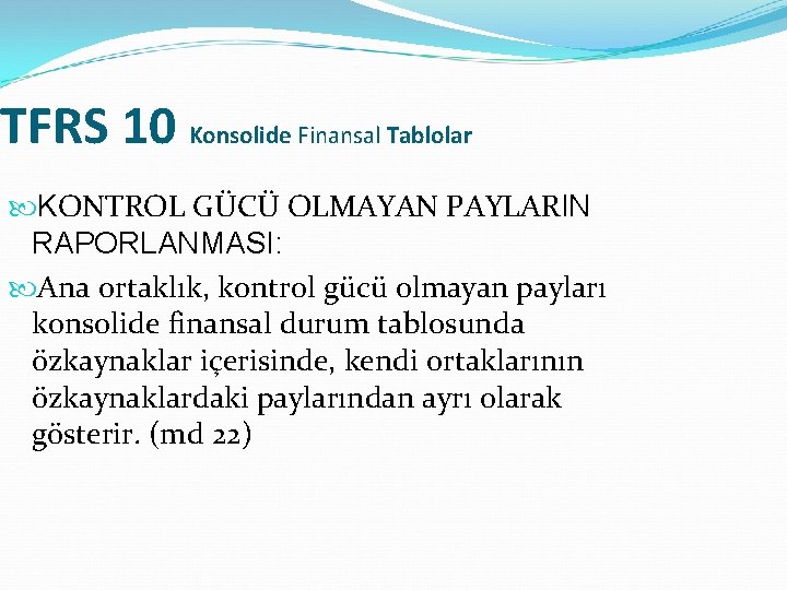 TFRS 10 Konsolide Finansal Tablolar KONTROL GÜCÜ OLMAYAN PAYLARIN RAPORLANMASI: Ana ortaklık, kontrol gücü