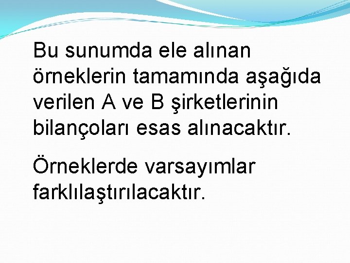 Bu sunumda ele alınan örneklerin tamamında aşağıda verilen A ve B şirketlerinin bilançoları esas