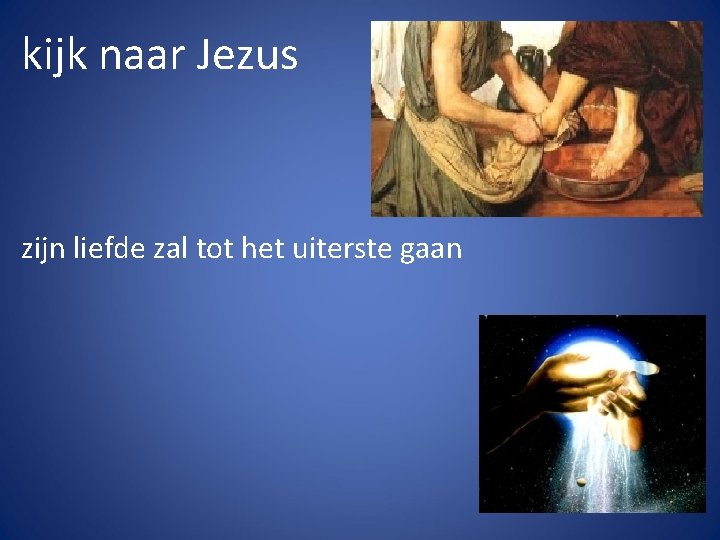 kijk naar Jezus zijn liefde zal tot het uiterste gaan 