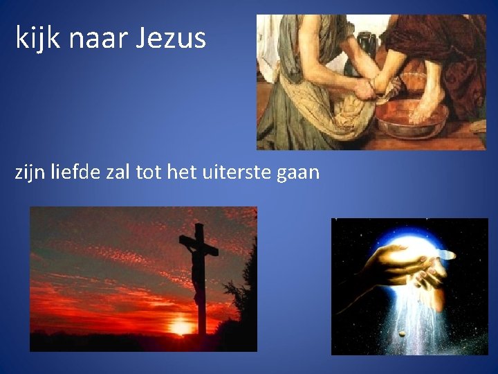 kijk naar Jezus zijn liefde zal tot het uiterste gaan 