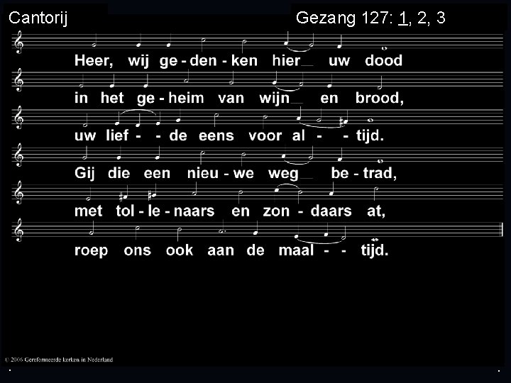 Cantorij . Gezang 127: 1, 2, 3 . . 