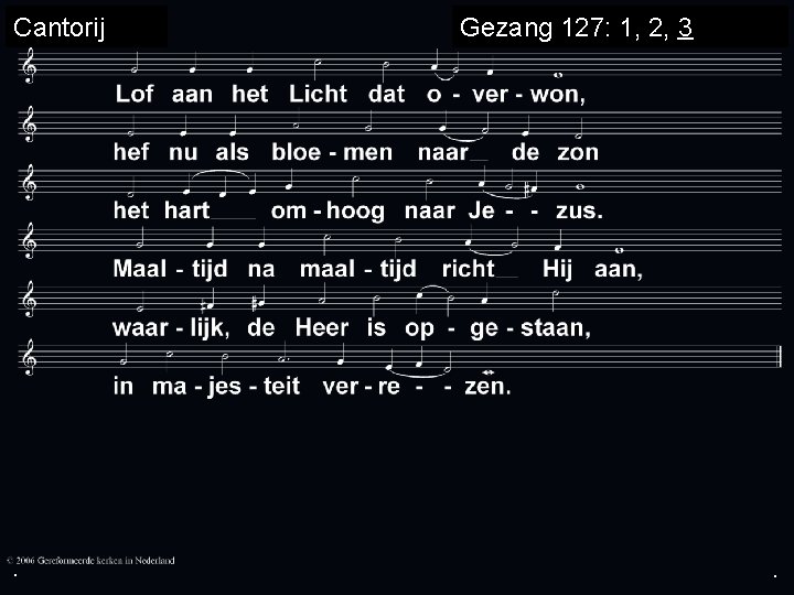 Cantorij . Gezang 127: 1, 2, 3 . . 