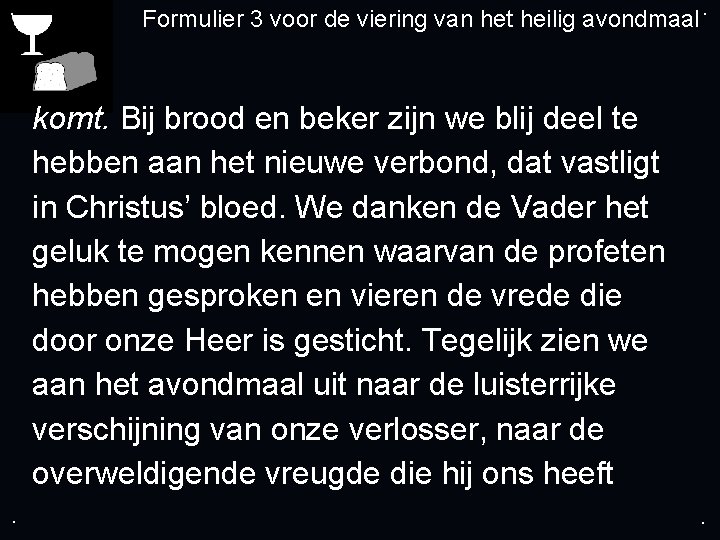 . Formulier 3 voor de viering van het heilig avondmaal. komt. Bij brood en