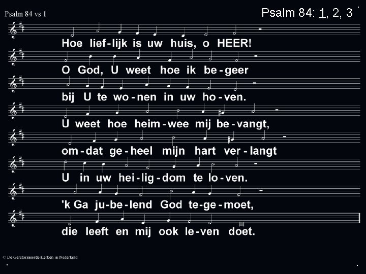 Psalm 84: 1, 2, 3 . . . 