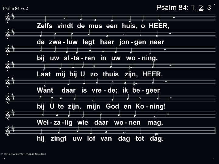 Psalm 84: 1, 2, 3 . . . 