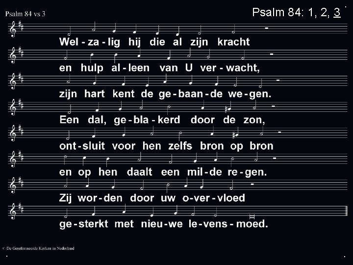 Psalm 84: 1, 2, 3 . . . 