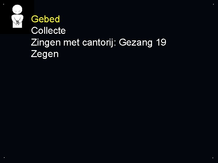 . . Gebed Collecte Zingen met cantorij: Gezang 19 Zegen . . 