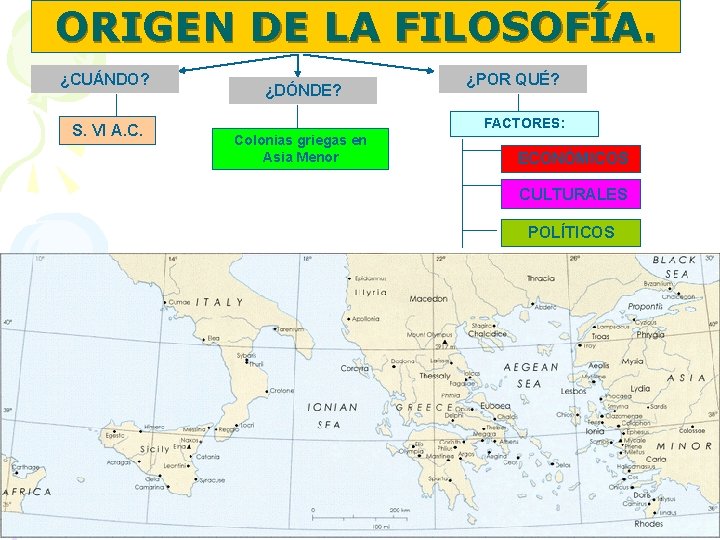 ORIGEN DE LA FILOSOFÍA. ¿CUÁNDO? S. VI A. C. ¿DÓNDE? ¿POR QUÉ? FACTORES: Colonias