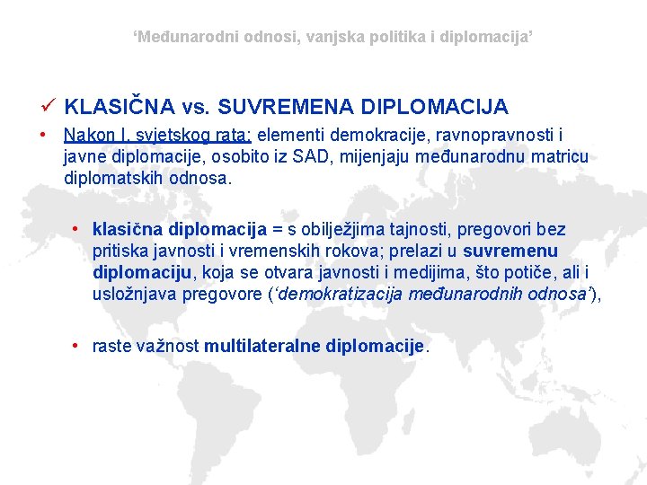 ‘Međunarodni odnosi, vanjska politika i diplomacija’ ü KLASIČNA vs. SUVREMENA DIPLOMACIJA • Nakon I.