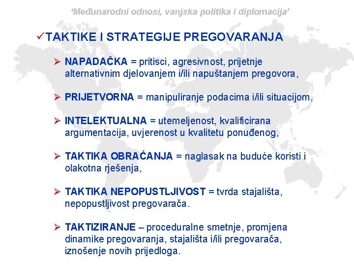 ‘Međunarodni odnosi, vanjska politika i diplomacija’ üTAKTIKE I STRATEGIJE PREGOVARANJA Ø NAPADAČKA = pritisci,