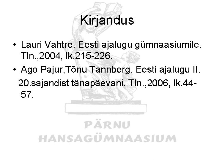 Kirjandus • Lauri Vahtre. Eesti ajalugu gümnaasiumile. Tln. , 2004, lk. 215 -226. •
