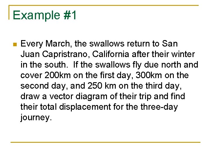 Example #1 n Every March, the swallows return to San Juan Capristrano, California after