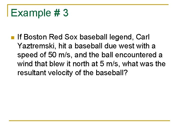 Example # 3 n If Boston Red Sox baseball legend, Carl Yaztremski, hit a