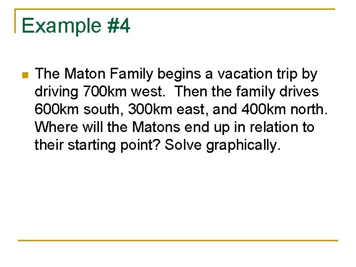 Example #4 n The Maton Family begins a vacation trip by driving 700 km