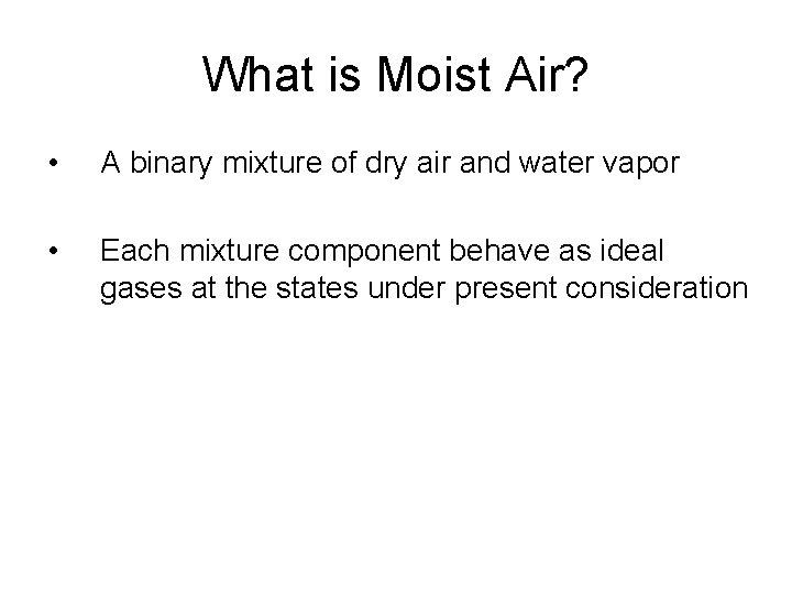 What is Moist Air? • A binary mixture of dry air and water vapor