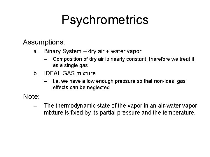 Psychrometrics Assumptions: a. Binary System – dry air + water vapor – Composition of