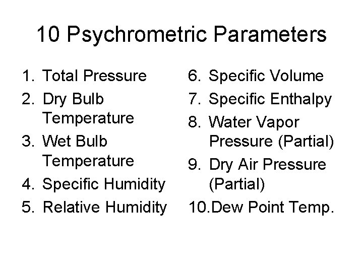 10 Psychrometric Parameters 1. Total Pressure 2. Dry Bulb Temperature 3. Wet Bulb Temperature