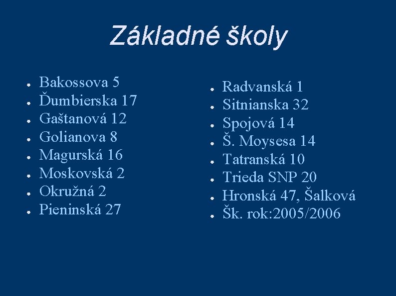 Základné školy ● ● ● ● Bakossova 5 Ďumbierska 17 Gaštanová 12 Golianova 8