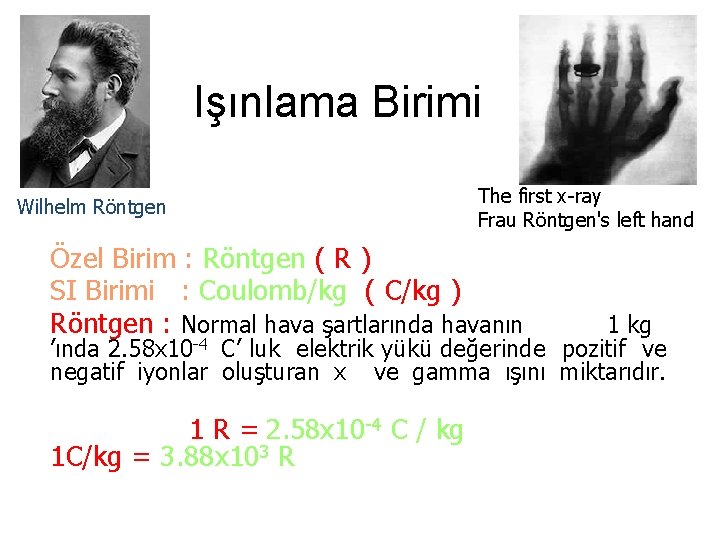 Işınlama Birimi Wilhelm Röntgen The first x-ray Frau Röntgen's left hand Özel Birim :