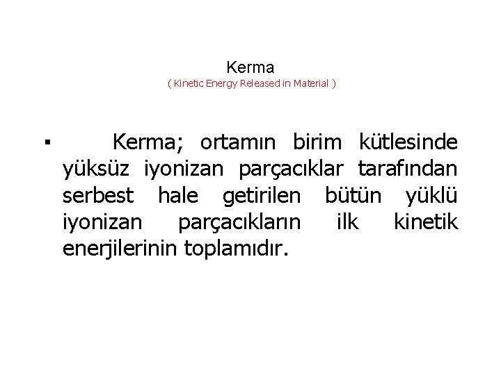 Kerma ( Kinetic Energy Released in Material ) ▪ Kerma; ortamın birim kütlesinde yüksüz