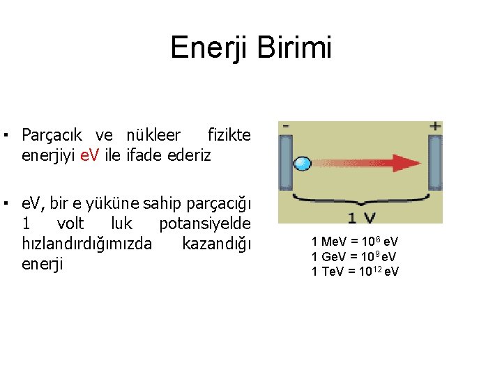 Enerji Birimi ▪ Parçacık ve nükleer fizikte enerjiyi e. V ile ifade ederiz ▪