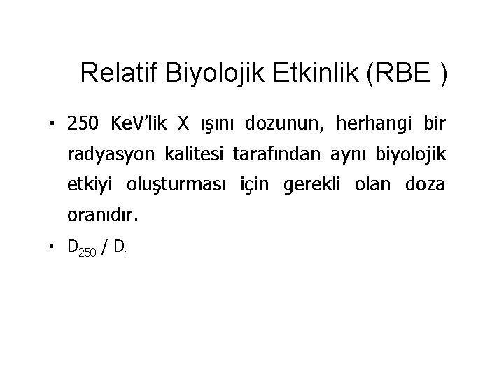 Relatif Biyolojik Etkinlik (RBE ) ▪ 250 Ke. V’lik X ışını dozunun, herhangi bir