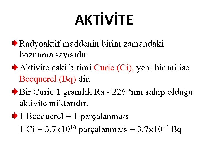 AKTİVİTE Radyoaktif maddenin birim zamandaki bozunma sayısıdır. Aktivite eski birimi Curie (Ci), yeni birimi