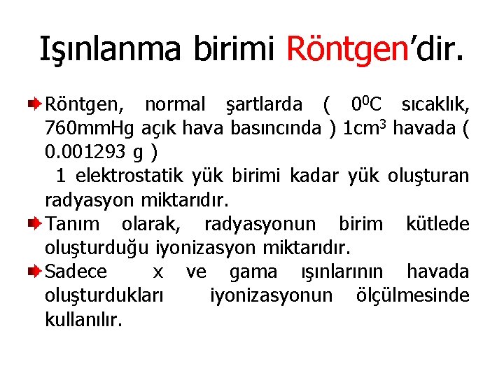 Işınlanma birimi Röntgen’dir. Röntgen, normal şartlarda ( 00 C sıcaklık, 760 mm. Hg açık