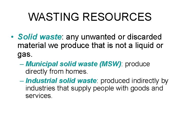 WASTING RESOURCES • Solid waste: any unwanted or discarded material we produce that is