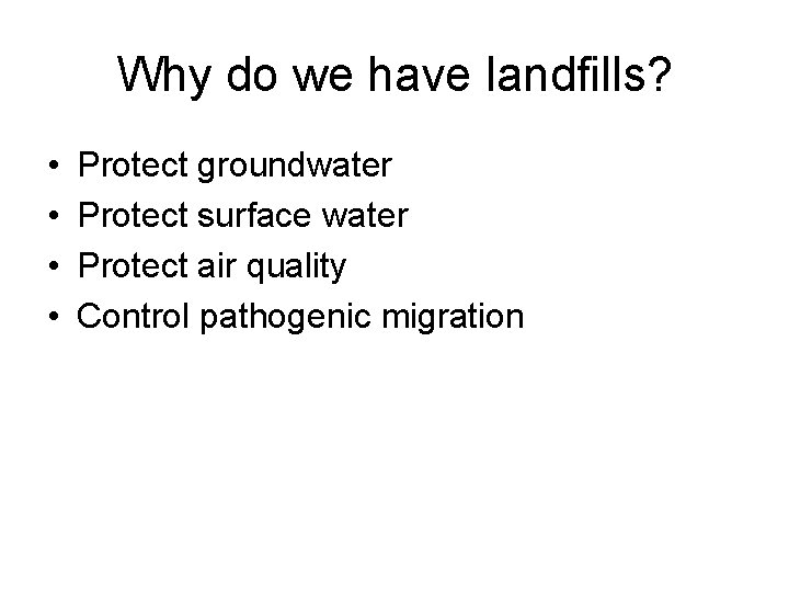 Why do we have landfills? • • Protect groundwater Protect surface water Protect air