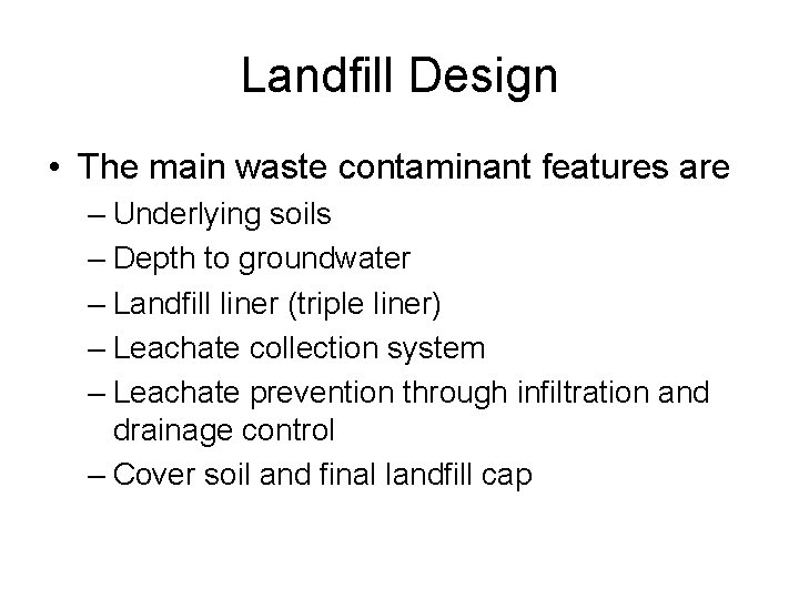 Landfill Design • The main waste contaminant features are – Underlying soils – Depth