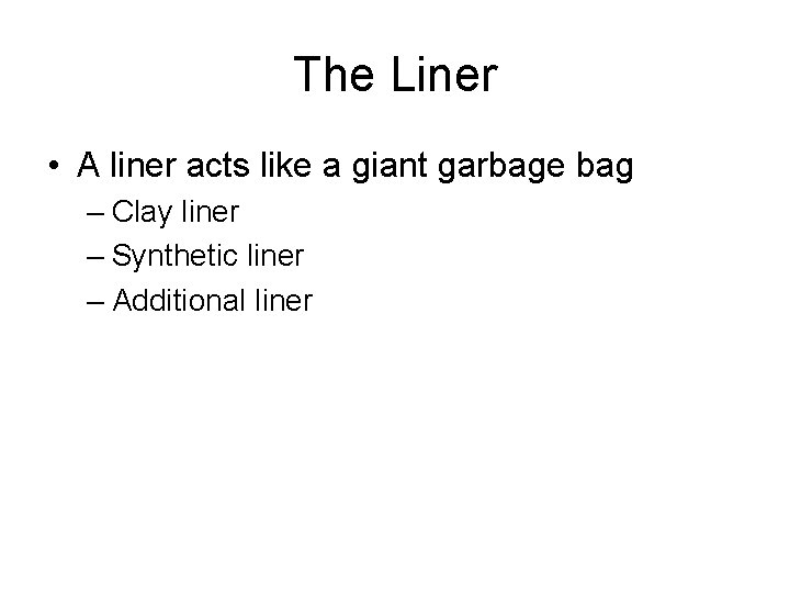 The Liner • A liner acts like a giant garbage bag – Clay liner