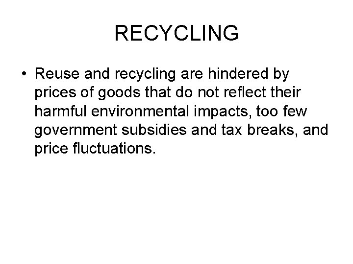 RECYCLING • Reuse and recycling are hindered by prices of goods that do not