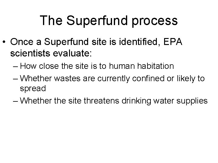 The Superfund process • Once a Superfund site is identified, EPA scientists evaluate: –