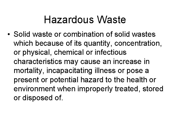 Hazardous Waste • Solid waste or combination of solid wastes which because of its