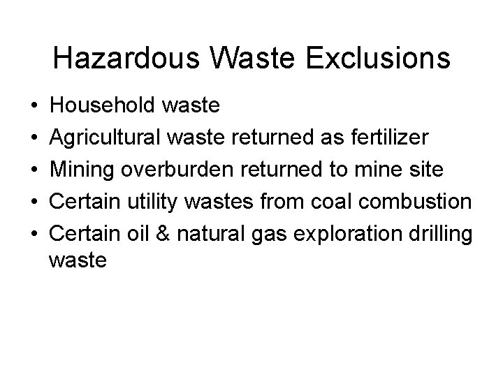 Hazardous Waste Exclusions • • • Household waste Agricultural waste returned as fertilizer Mining