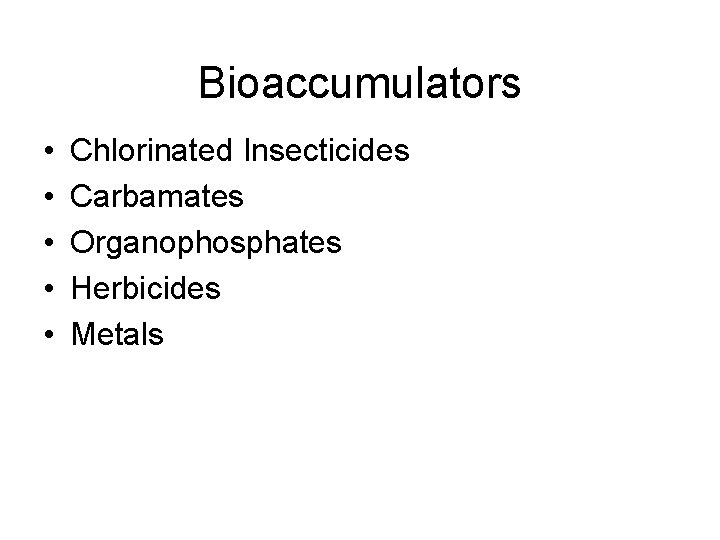 Bioaccumulators • • • Chlorinated Insecticides Carbamates Organophosphates Herbicides Metals 