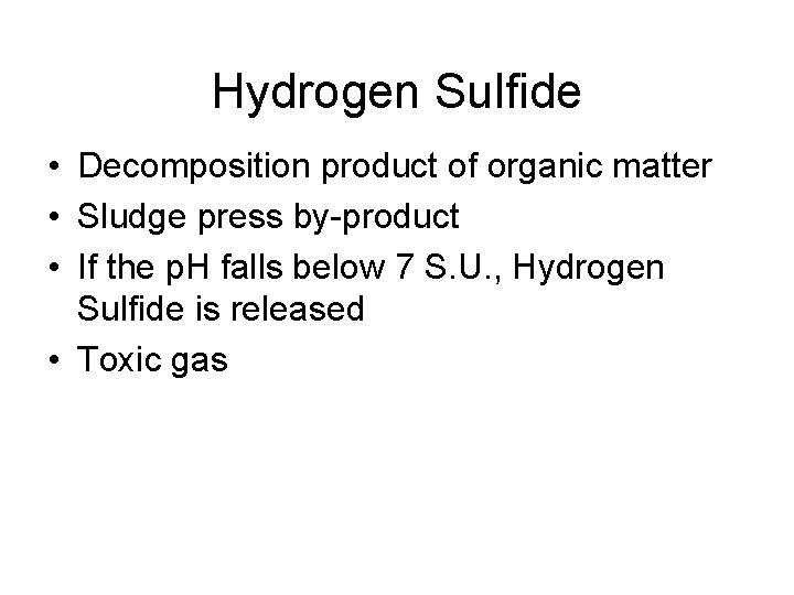 Hydrogen Sulfide • Decomposition product of organic matter • Sludge press by-product • If