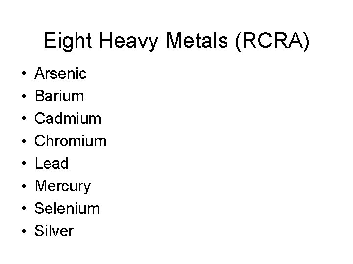 Eight Heavy Metals (RCRA) • • Arsenic Barium Cadmium Chromium Lead Mercury Selenium Silver