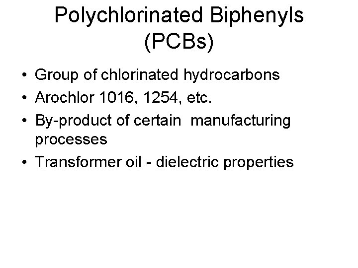 Polychlorinated Biphenyls (PCBs) • Group of chlorinated hydrocarbons • Arochlor 1016, 1254, etc. •