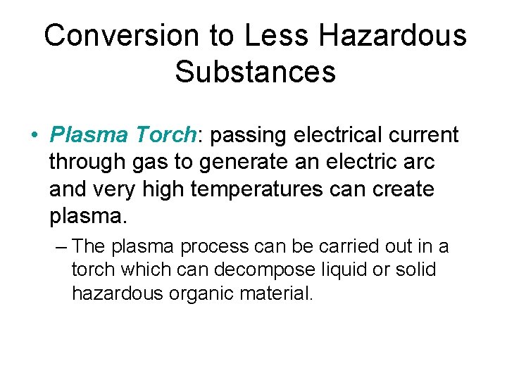 Conversion to Less Hazardous Substances • Plasma Torch: passing electrical current through gas to