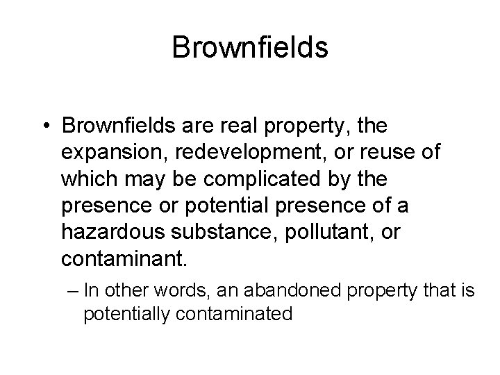 Brownfields • Brownfields are real property, the expansion, redevelopment, or reuse of which may