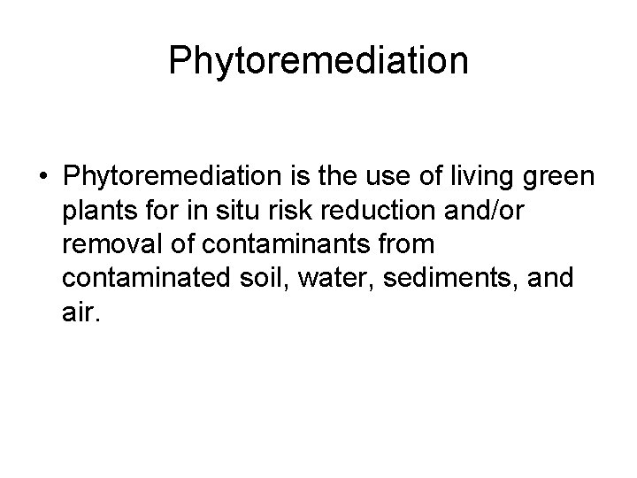 Phytoremediation • Phytoremediation is the use of living green plants for in situ risk