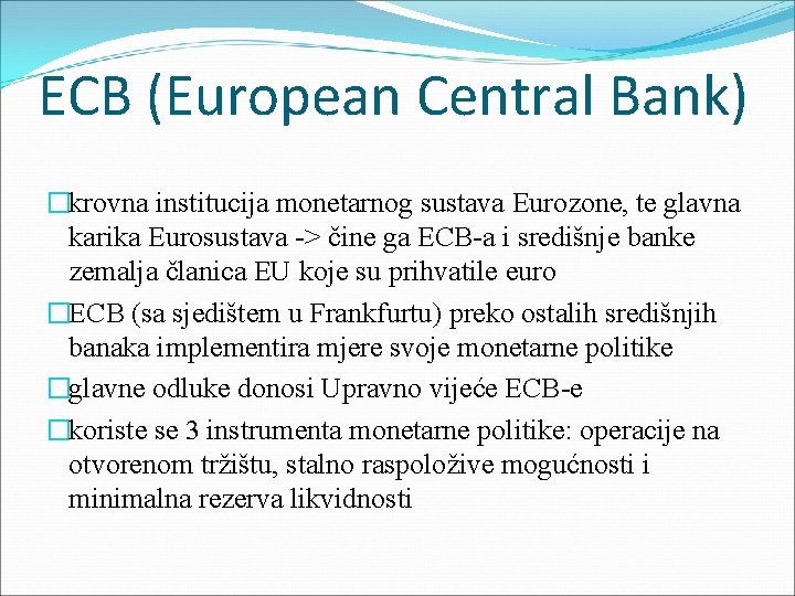 ECB (European Central Bank) �krovna institucija monetarnog sustava Eurozone, te glavna karika Eurosustava -> ECB (European Central Bank) �krovna institucija monetarnog sustava Eurozone, te glavna karika Eurosustava ->