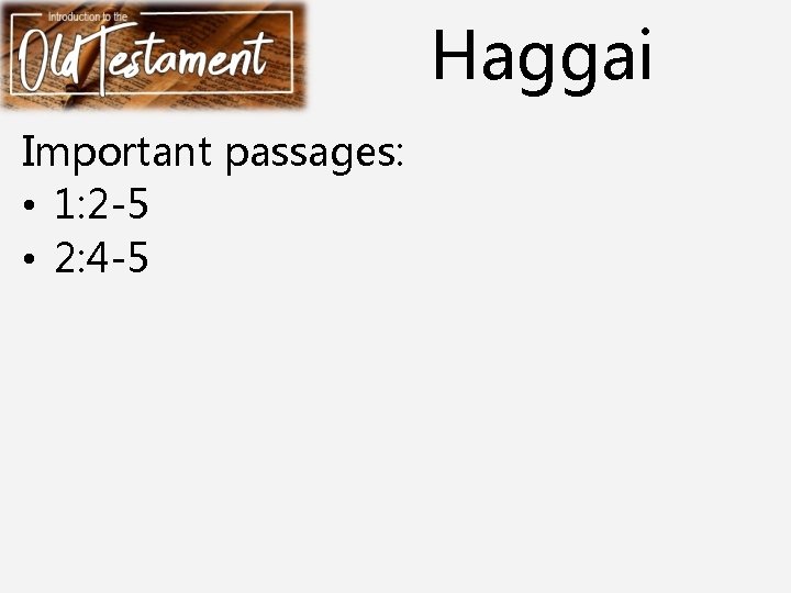 Haggai Important passages: • 1: 2 -5 • 2: 4 -5 