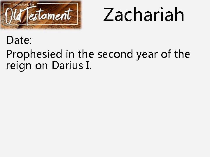 Zachariah Date: Prophesied in the second year of the reign on Darius I. 