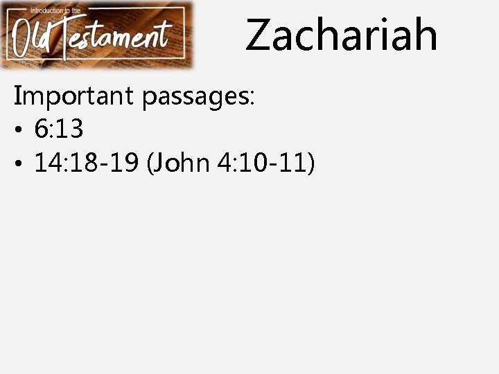 Zachariah Important passages: • 6: 13 • 14: 18 -19 (John 4: 10 -11)