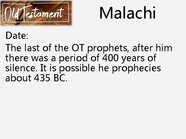 Malachi Date: The last of the OT prophets, after him there was a period